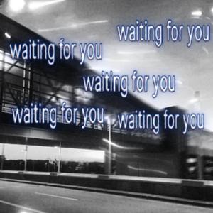 waiting for you