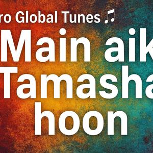 मैं एक तमाशा हूँ तमाशाई भी खुद हूँ Tune 6 / 6 Main Aik Tamasha hoon