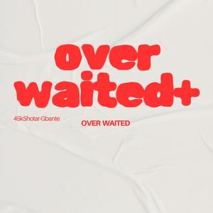 OVER WAITED