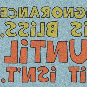 Ignorance Isn't Bliss.