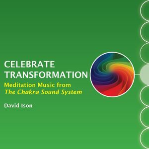 Celebrate Transformation: Meditation Music from The Chakra Sound System