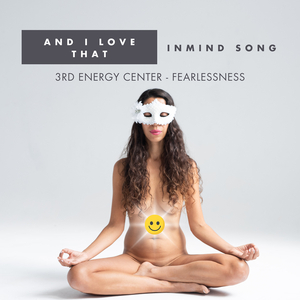 And I Love That | Inmind Song - 3rd Energy Center: Fearlessness