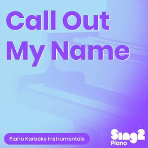 Call Out My Name (Higher Key - Originally Performed by The Weeknd) (Piano Karaoke Version)