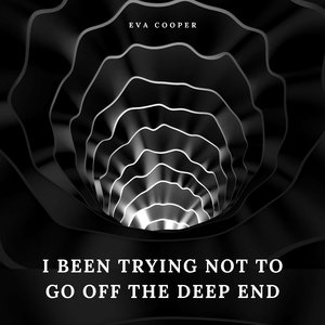 I Been Trying Not to Go off the Deep End