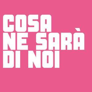 COSA NE SARÀ DI NOI