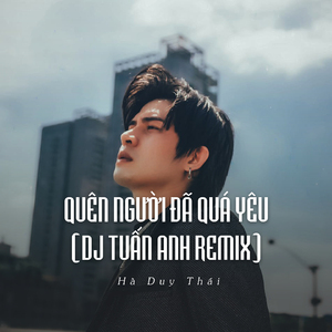 Quên Người Đã Quá Yêu (Ytmix, Dj Tuấn Anh Remix)