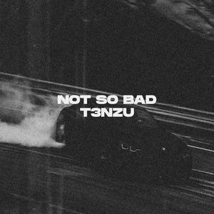 Not So Bad