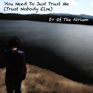 You Need to Just Trust Me (Trust Nobody Else)