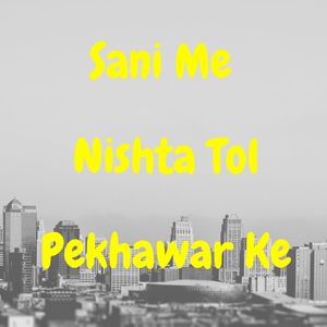 Sani Me Nishta Tol Pekhawar Ke