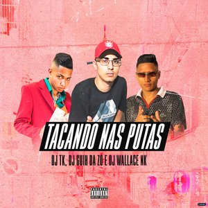 Tacando nas Putas (feat. DJ Wallace NK & DJ Guih Da ZO)