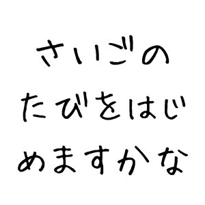 さいごのたびをはじめますかな