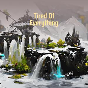 Tired of Everything