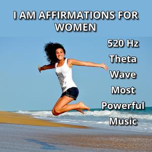 I Am Affirmations For Women 520 Hz TW/A Music