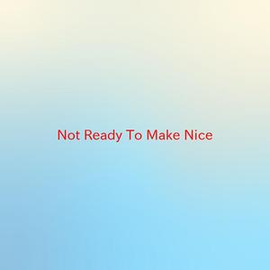 Not Ready To Make Nice (Complete version originally performed by The Dixie Chicks)