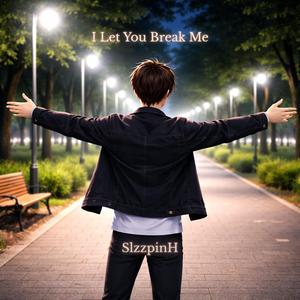 I Let You Break Me