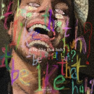 it be like that huh? (p. mist3r)