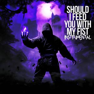 Should I Feed You With My Fist