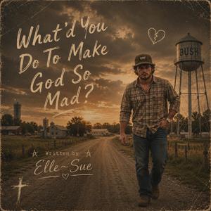 What'd You Do To Make God So Mad?