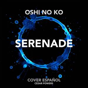 Serenade (From Oshi No Ko) (Cover Español)