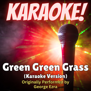 Green Green Grass (Karaoke Version Originally Performed by George Ezra)