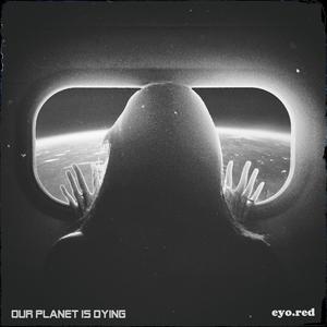 Our Planet Is Dying