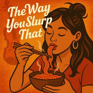 The Way You Slurp That