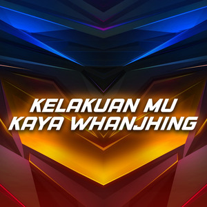 Kelakuan Mu Kaya Whanjhing