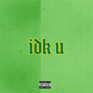 idk u