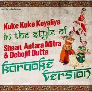 Kuke Kuke Koyaliya (In the Style of Shaan, Antara Mitra & Debojit Dutta) [Karaoke Version]