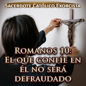 Romanos 10: El Que Confíe en Él No Será Defraudado