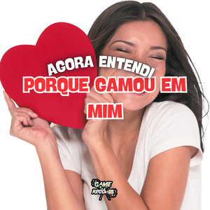 Agora Entendi Porque Gamou Em Mim