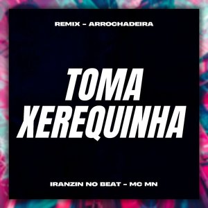 Toma Xerequinha (Remix Arrochadeira)