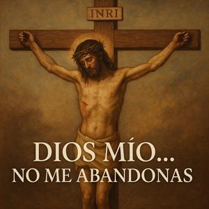 Dios Mio... No me Abandonas