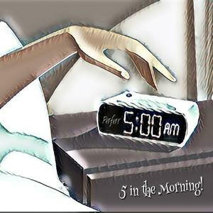 5 in the morning!