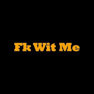 Fk Wit Me