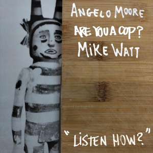 Listen How? (feat. Mike Watt & Angelo Moore)
