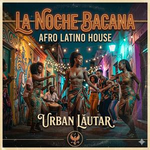 LA NOCHE BACANA Afro Latino House (Urban Lautar)