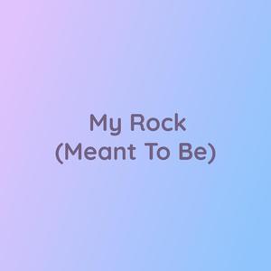 My Rock (Meant To Be)
