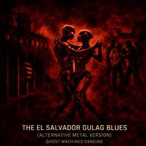 The El Salvador Gulag Blues (Alternative Metal Version )