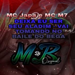 Deixa Eu Ser Seu Aladim-Vai Tomando no Baile do Bega (feat. MC Japa e MC M7)
