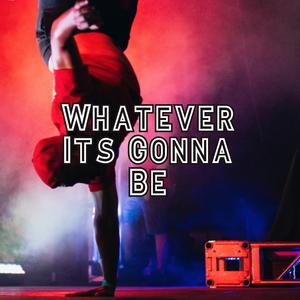 Whatever It's Gonna Be