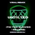 Untilted (Tik Tok Slowed + Reverb)(Remix|Explicit)
