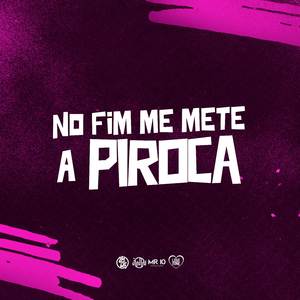 No Fim Me Mete a Piroca