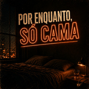 Por Enquanto, só Cama