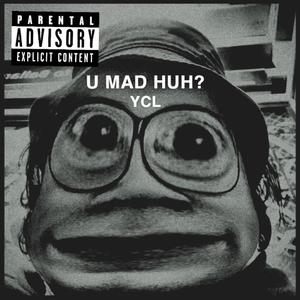 U MAD HUH