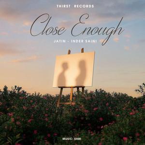 CLOSE ENOUGH (feat. INDER SAINI)
