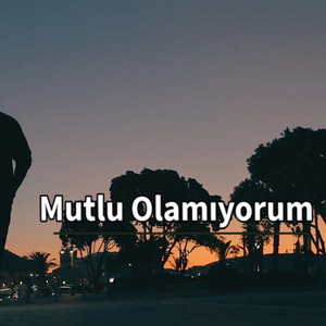 Mutlu Olamıyorum