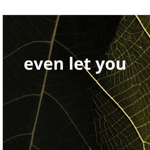 Even let you