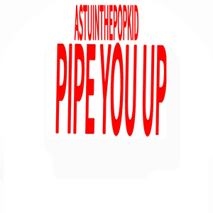 PIPE YOU UP