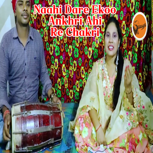 Naahi Dare Ekoo Ankhri Ahi Re Chakri